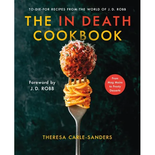 The in Death Cookbook: To-Die-For Recipes from the World of J. D. Robb
