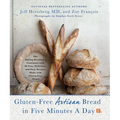 Gluten-Free Artisan Bread in Five Minutes a Day: The Baking Revolution Continues with 90 New, Delicious and Easy Recipes Made with Gluten-Free Flours