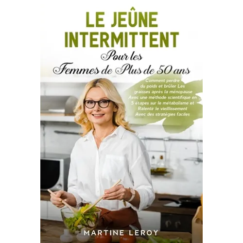 Le Jeûne Intermittent pour Les Femmes de Plus de 50 Ans: Comment perdre du poids et brûler Les graisses après la ménopause Avec une méthode scientifiq