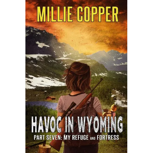 My Refuge and Fortress: Havoc in Wyoming, Part 7 America's New Apocalypse