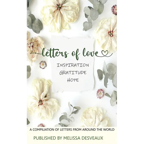 Letters of Love - Inspiration, Gratitude, Hope - A Compilation of Letters from Around the World
