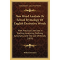 New Word Analysis Or School Etymology Of English Derivative Words: With Practical Exercises In Spelling, Analyzing, Defining Synonyms, And The Use Of