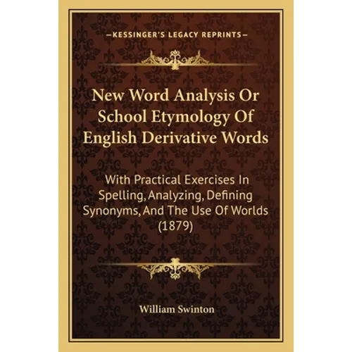 New Word Analysis Or School Etymology Of English Derivative Words: With Practical Exercises In Spelling, Analyzing, Defining Synonyms, And The Use Of