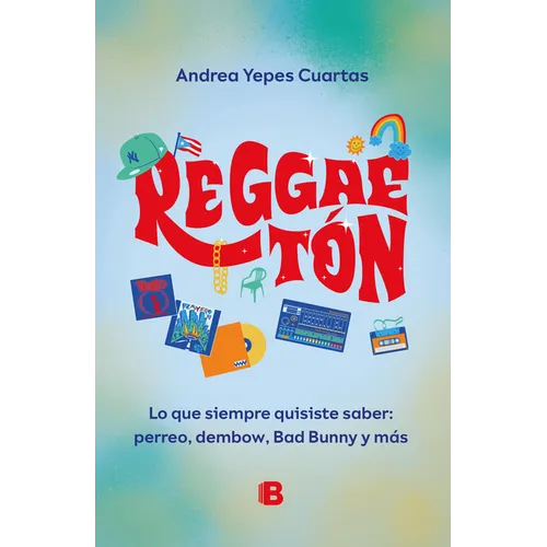 Reggaeton. Lo Que Siempre Quisiste Saber: Perreo, Dembow, Bad Bunny Y Más (Spanish Edition)