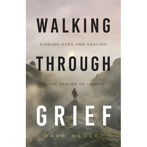 Walking Through Grief: Finding Hope and Healing in the Psalms of Lament