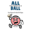 All You Need Is A Ball: Fun & Games For Kids of All Ages