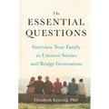 The Essential Questions: Interview Your Family to Uncover Stories and Bridge Generations