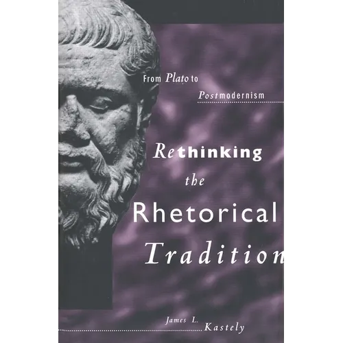 Rethinking the Rhetorical Tradition: From Plato to Postmodernism - Hardcover