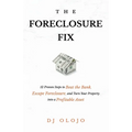 The Foreclosure Fix: 12 Proven Steps to Beat the Bank, Escape Foreclosure, and Turn Your Property into a Profitable Asset