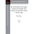 By the Bomb's Early Light: American Thought and Culture at the Dawn of the Atomic Age