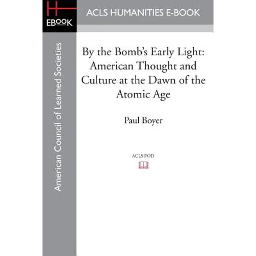 By the Bomb's Early Light: American Thought and Culture at the Dawn of the Atomic Age
