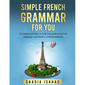 Simple French Grammar For You: Essential activities to help you understand the language and build a solid foundation