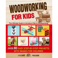 Woodworking for Kids: The Ultimate Guide to Introduce Kids to Woodworking. Over 80 Easy Step-by-Step Projects with Images for Children.