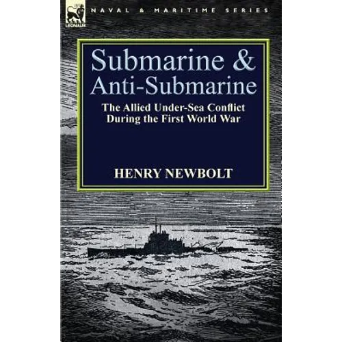 Submarine and Anti-Submarine: the Allied Under-Sea Conflict During the First World War