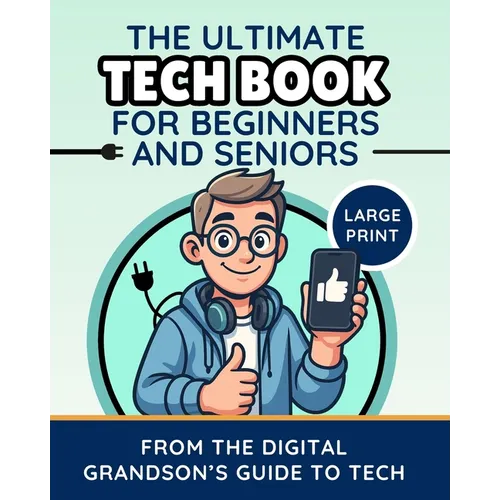 The Ultimate Tech Book for Beginners and Seniors (Large Print Edition): Unlock the Power of Digital Tools