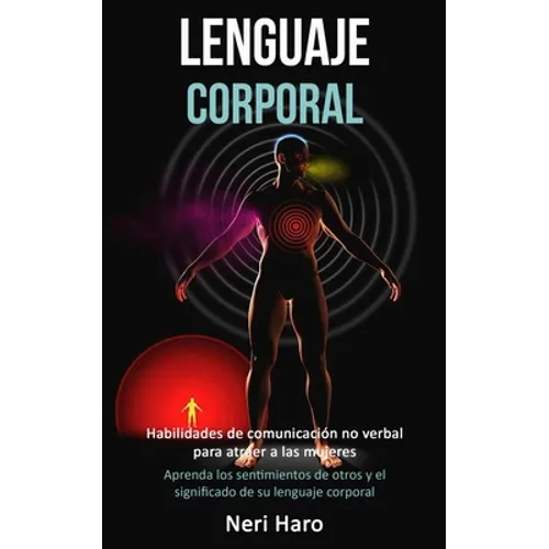 Lenguaje corporal: Habilidades de comunicación no verbal para atraer a las mujeres (Aprenda los sentimientos de otros y el significado de su lenguaje