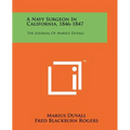 A Navy Surgeon in California, 1846-1847: The Journal of Marius Duvall
