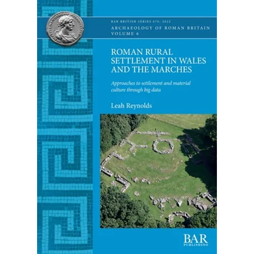 Roman Rural Settlement in Wales and the Marches: Approaches to settlement and material culture through big data