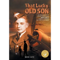 That Lucky Old Son: Re-discovering My Father Through His World War II Bomber Command and POW Experiences