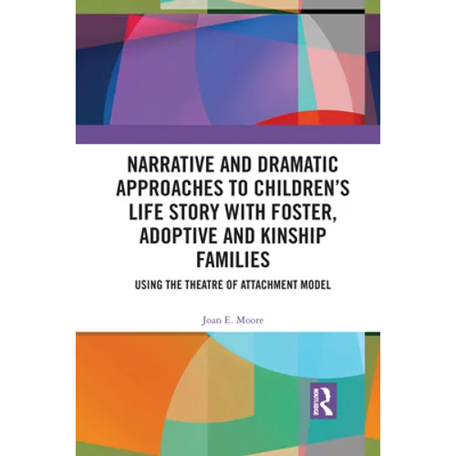 Narrative and Dramatic Approaches to Children's Life Story with Foster, Adoptive and Kinship Families: Using the Theatre of Attachment Model
