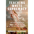 Teaching White Supremacy: America's Democratic Ordeal and the Forging of Our National Identity