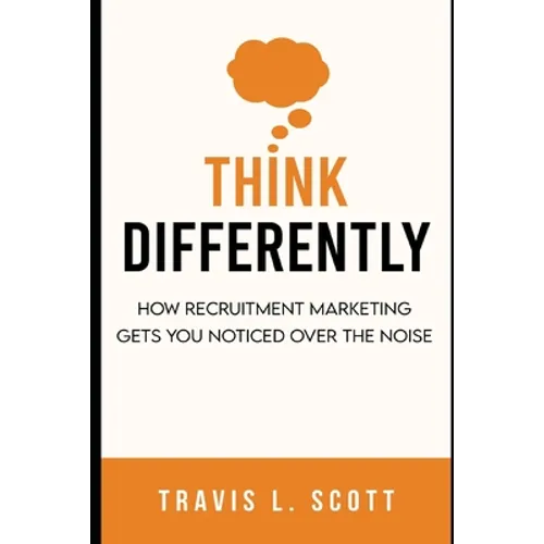 Think Differently: How Recruitment Marketing Gets You Noticed Over the Noise