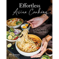 Effortless Asian Cooking: 30-Minute Recipes for Flavorful Noodles, Rice Bowls, Stir-Fries, Curries and More