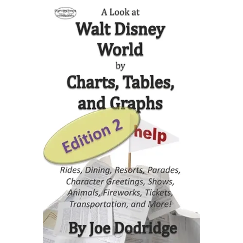 A Look at Walt Disney World by Charts, Tables, and Graphs, Edition 2: Rides, Dining, Resorts, Parades, Character Greetings, Shows, Animals, Fireworks,