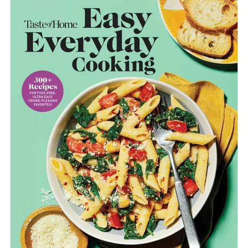 Taste of Home Easy Everyday Cooking: 330 Quick & Easy Recipes for Family Meals - Includes Nutritional Facts & Cooking Tips