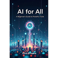 AI for All: A Beginner's Guide to Powerful Tools