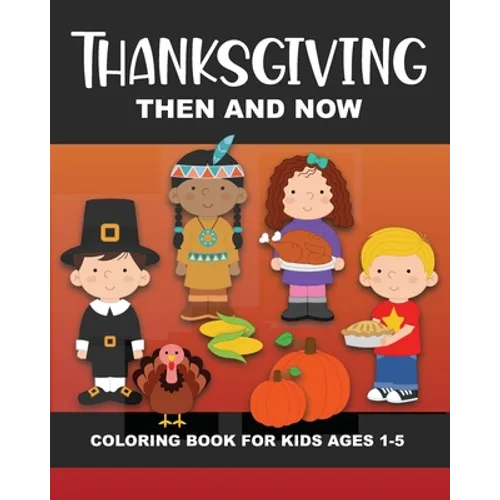 Thanksgiving Then and Now Coloring Book for Kids Ages 1-5: Pilgrims, Native Americans, Vegetables, Fruits, Turkeys, Meal, Pumpkins, Pie, & More - Fun