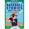The Original Baseball Stories Book for Kids: Inspirational True Tales to Inspire and Engage Young Readers