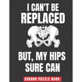 I Can't Be Replaced But My Hips Sure Can: Easy Sudoku Puzzles Book Large Print - Perfect Knee Surgery Recovery Gift For Women & Men After Surgery