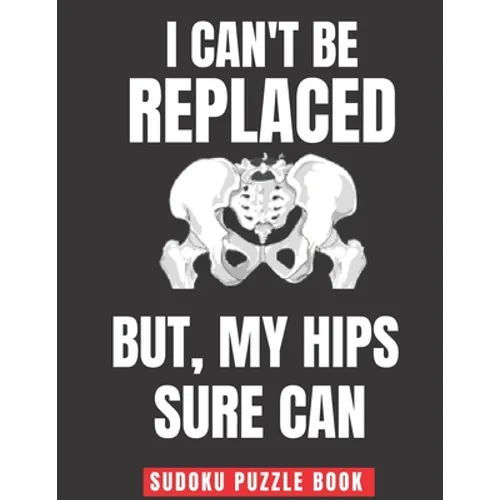 I Can't Be Replaced But My Hips Sure Can: Easy Sudoku Puzzles Book Large Print - Perfect Knee Surgery Recovery Gift For Women & Men After Surgery