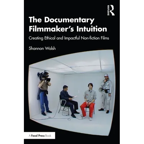 The Documentary Filmmaker's Intuition: Creating Ethical and Impactful Non-fiction Films