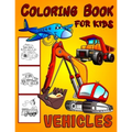 Vehicles Coloring Book For Kids: Diggers, Dumpers, Cars and Trucks Coloring Pages for Boys and Girls