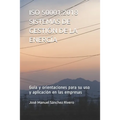 ISO 50001: 2018 SISTEMAS DE GESTIÓN DE LA ENERGÍA: Guía y orientaciones para su uso y aplicación en las empresas