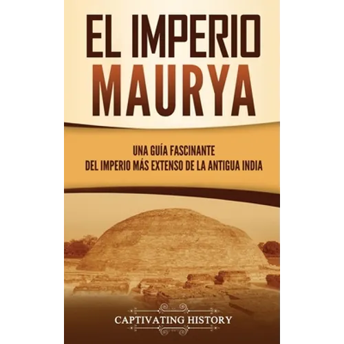 El Imperio Maurya: Una guía fascinante del imperio más extenso de la antigua India