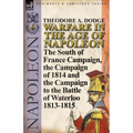 Warfare in the Age of Napoleon-Volume 6: The South of France Campaign, the Campaign of 1814 and the Campaign to the Battle of Waterloo 1813-1815
