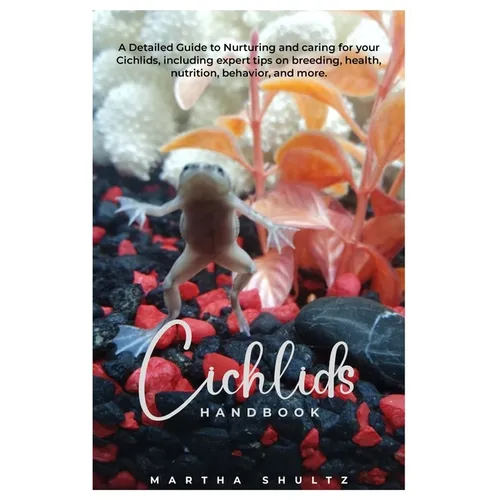 Cichlids HANDBOOK: A Detailed Guide to Nurturing and caring for your Cichlids, including expert tips on breeding, health, nutrition, behavior, and mor