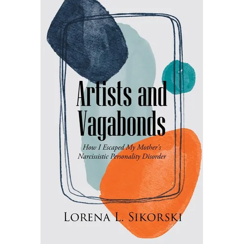 Artists and Vagabonds: How I Escaped My Mother's Narcissistic Personality Disorder