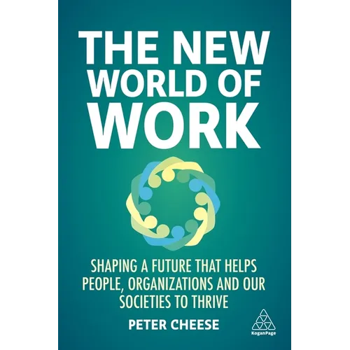 The New World of Work: Shaping a Future That Helps People, Organizations and Our Societies to Thrive
