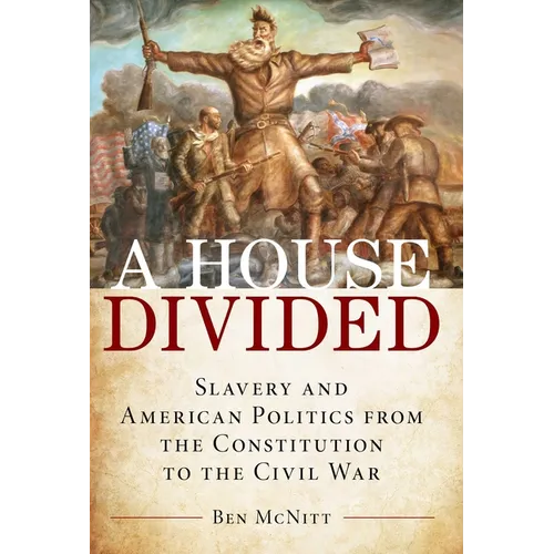A House Divided: Slavery and American Politics from the Constitution to the Civil War