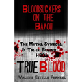 Bloodsuckers on the Bayou: The Myths, Symbols, and Tales Behind HBO's True Blood