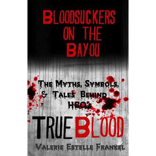 Bloodsuckers on the Bayou: The Myths, Symbols, and Tales Behind HBO's True Blood