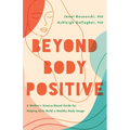 Beyond Body Positive: A Mother's Science-Based Guide for Helping Girls Build a Healthy Body Image