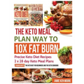The Keto Meal Plan Way To 10x Fat Burn: Precise Keto Diet Recipes 2 x 28 day Keto Meal Plans