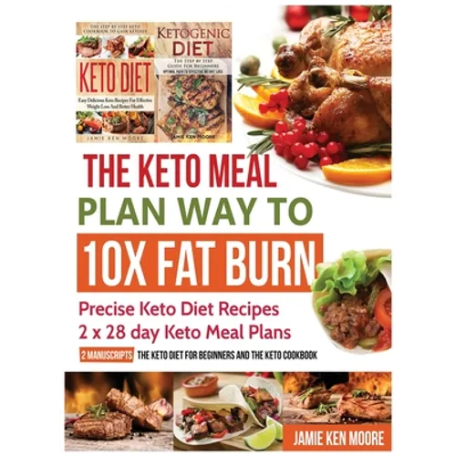 The Keto Meal Plan Way To 10x Fat Burn: Precise Keto Diet Recipes 2 x 28 day Keto Meal Plans