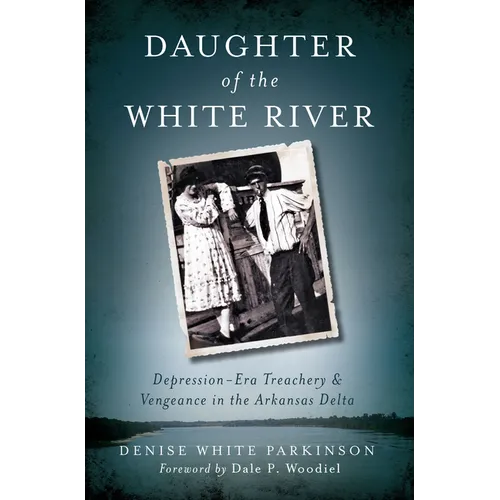 Daughter of the White River: Depression-Era Treachery and Vengeance in the Arkansas Delta