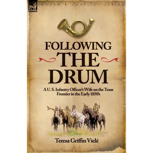 Following the Drum: a U. S. Infantry Officer's Wife on the Texas Frontier in the Early 1850's